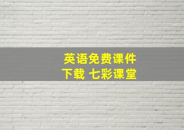 英语免费课件下载 七彩课堂